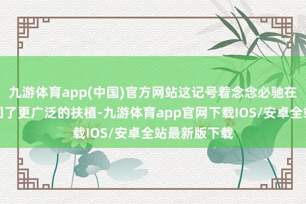 九游体育app(中国)官方网站这记号着念念必驰在本钱商场得回了更广泛的扶植-九游体育app官网下载IOS/安卓全站最新版下载