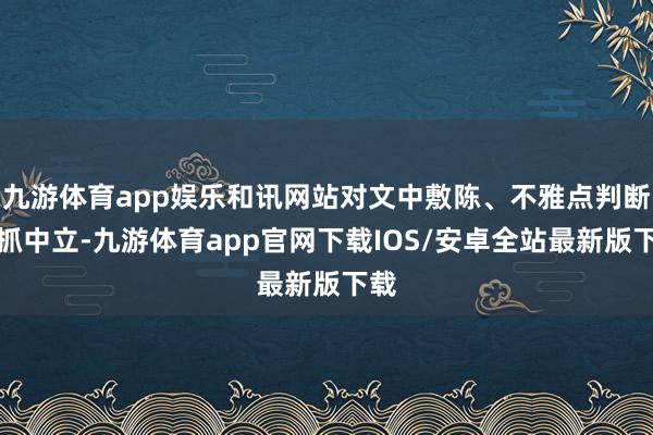 九游体育app娱乐和讯网站对文中敷陈、不雅点判断保抓中立-九游体育app官网下载IOS/安卓全站最新版下载