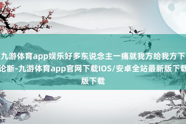 九游体育app娱乐好多东说念主一痛就我方给我方下论断-九游体育app官网下载IOS/安卓全站最新版下载